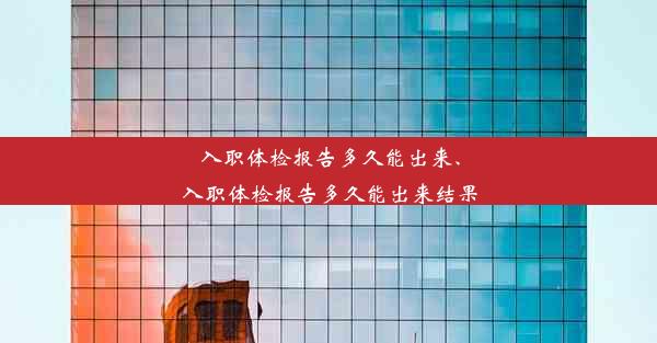 <b>入职体检报告多久能出来、入职体检报告多久能出来结果</b>