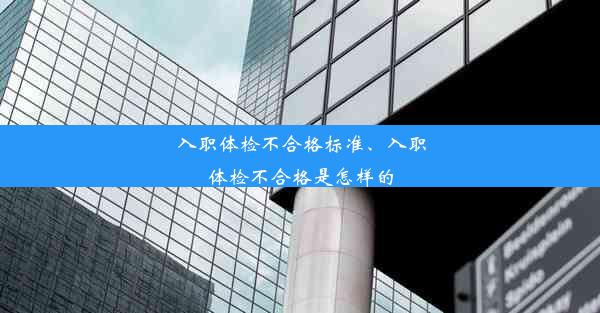 入职体检不合格标准、入职体检不合格是怎样的