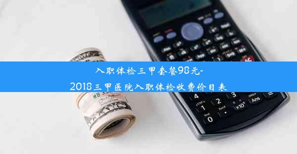 入职体检三甲套餐98元-2018三甲医院入职体检收费价目表