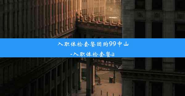 入职体检套餐团购99中山-入职体检套餐a