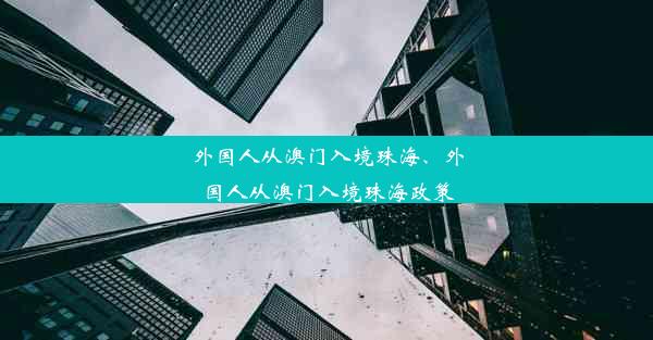 外国人从澳门入境珠海、外国人从澳门入境珠海政策