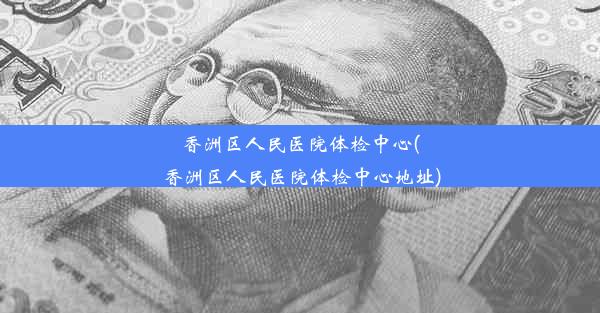 香洲区人民医院体检中心(香洲区人民医院体检中心地址)