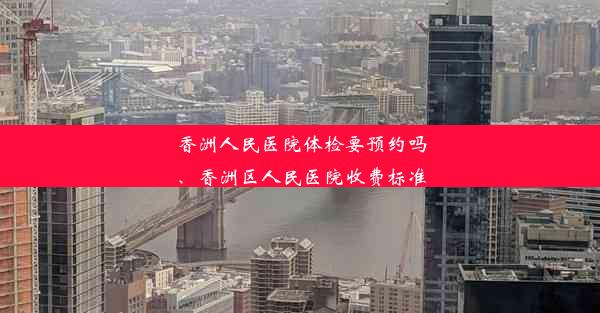 香洲人民医院体检要预约吗、香洲区人民医院收费标准