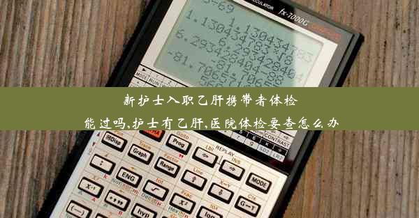 新护士入职乙肝携带者体检能过吗,护士有乙肝,医院体检要查怎么办