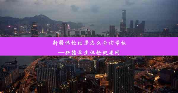 新疆体检结果怎么查询学校—新疆学生体检健康网