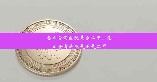 怎么查询医院是否二甲、怎么查看医院是不是二甲