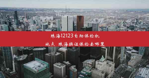 珠海12123自助体检机地点_珠海换证体检去哪里