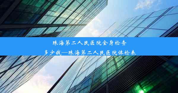 珠海第二人民医院全身检查多少钱—珠海第二人民医院体检表