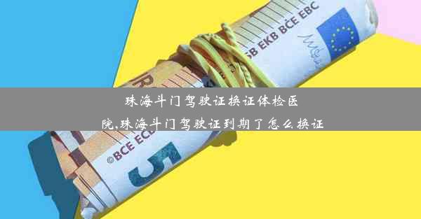 珠海斗门驾驶证换证体检医院,珠海斗门驾驶证到期了怎么换证