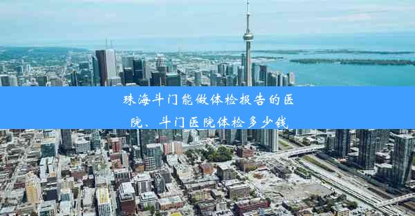 珠海斗门能做体检报告的医院、斗门医院体检多少钱