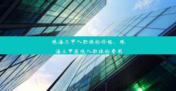 珠海二甲入职体检价格、珠海三甲医院入职体检费用