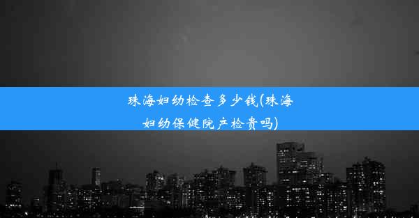 珠海妇幼检查多少钱(珠海妇幼保健院产检贵吗)