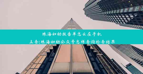 珠海妇幼报告单怎么在手机上查;珠海妇幼公众号怎样查询检查结果