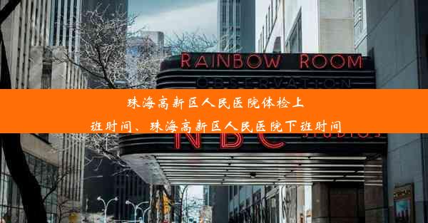 <b>珠海高新区人民医院体检上班时间、珠海高新区人民医院下班时间</b>