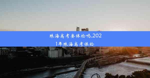 珠海高考要体检吗,2021年珠海高考体检