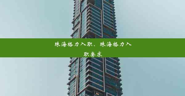 珠海格力入职、珠海格力入职要求