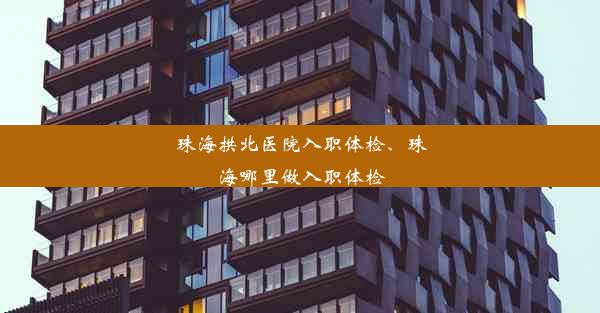 珠海拱北医院入职体检、珠海哪里做入职体检