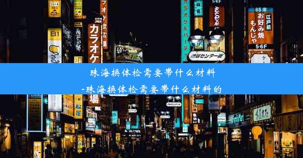 珠海换体检需要带什么材料-珠海换体检需要带什么材料的