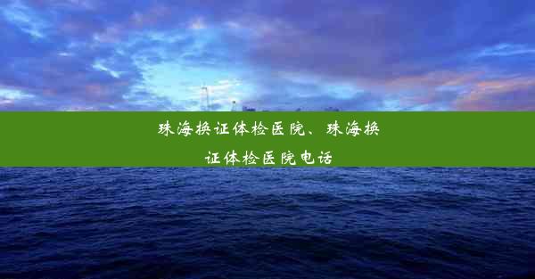 珠海换证体检医院、珠海换证体检医院电话