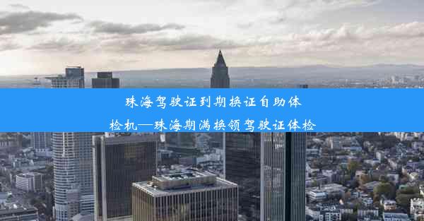 珠海驾驶证到期换证自助体检机—珠海期满换领驾驶证体检