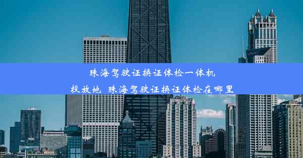 珠海驾驶证换证体检一体机投放地_珠海驾驶证换证体检在哪里