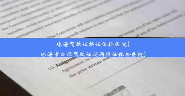 珠海驾驶证换证体检医院(珠海市办理驾驶证期满换证体检医院)