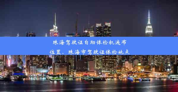 珠海驾驶证自助体检机遍布位置、珠海市驾驶证体检地点