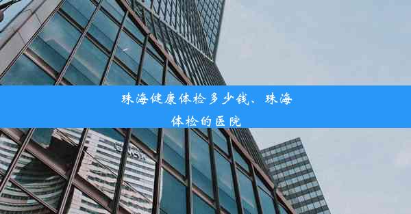 珠海健康体检多少钱、珠海体检的医院