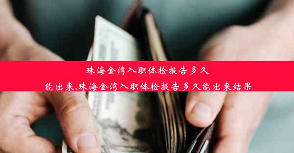 珠海金湾入职体检报告多久能出来,珠海金湾入职体检报告多久能出来结果