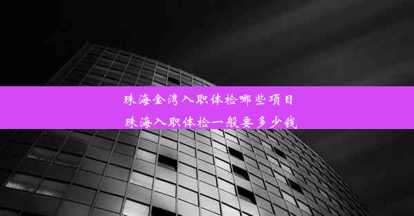 珠海金湾入职体检哪些项目_珠海入职体检一般要多少钱