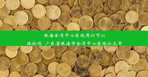 珠海金湾中心医院周六可以体检吗_广东省珠海市金湾中心医院公众号