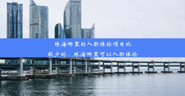 珠海哪里的入职体检项目比较少的、珠海哪里可以入职体检