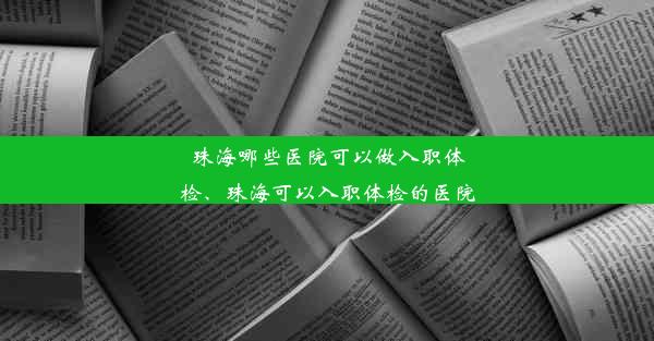 <b>珠海哪些医院可以做入职体检、珠海可以入职体检的医院</b>