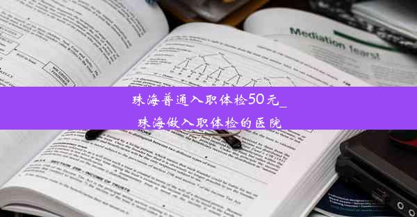 珠海普通入职体检50元_珠海做入职体检的医院