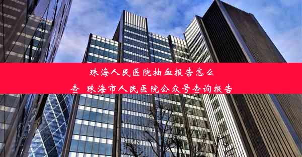 珠海人民医院抽血报告怎么查_珠海市人民医院公众号查询报告