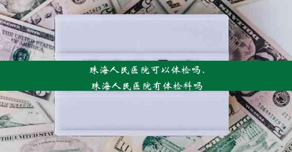 珠海人民医院可以体检吗、珠海人民医院有体检科吗