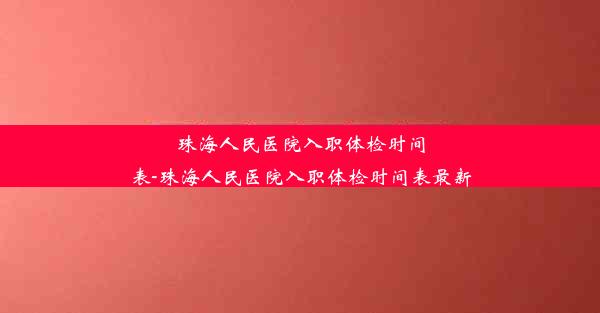 珠海人民医院入职体检时间表-珠海人民医院入职体检时间表最新