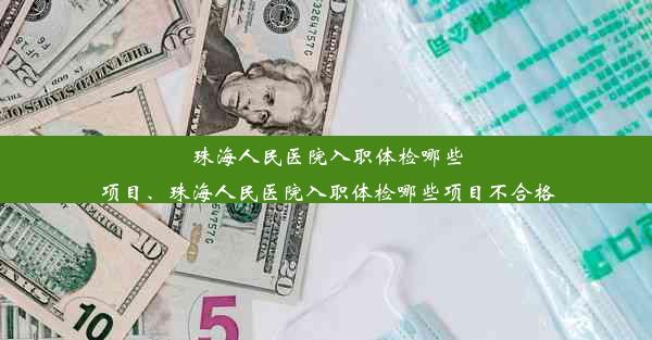 珠海人民医院入职体检哪些项目、珠海人民医院入职体检哪些项目不合格