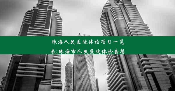 珠海人民医院体检项目一览表;珠海市人民医院体检套餐