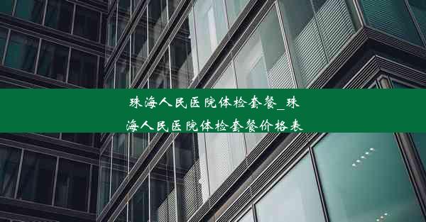 珠海人民医院体检套餐_珠海人民医院体检套餐价格表