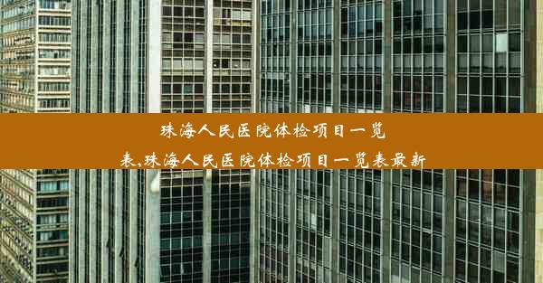 珠海人民医院体检项目一览表,珠海人民医院体检项目一览表最新