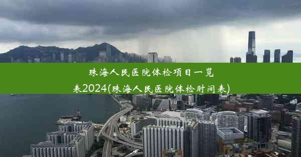 珠海人民医院体检项目一览表2024(珠海人民医院体检时间表)