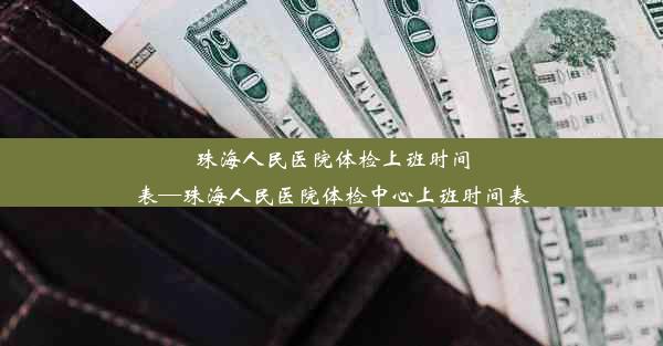 珠海人民医院体检上班时间表—珠海人民医院体检中心上班时间表