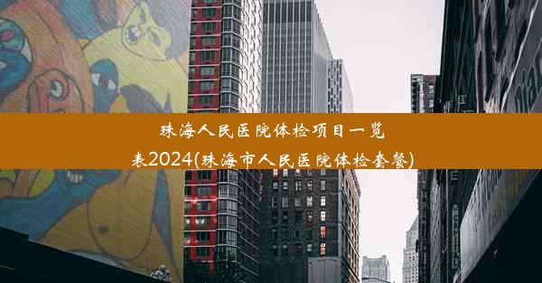 <b>珠海人民医院体检项目一览表2024(珠海市人民医院体检套餐)</b>