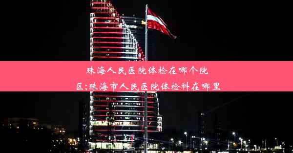 <b>珠海人民医院体检在哪个院区;珠海市人民医院体检科在哪里</b>