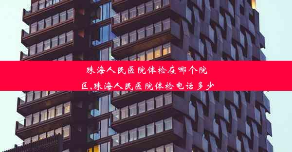 珠海人民医院体检在哪个院区,珠海人民医院体检电话多少