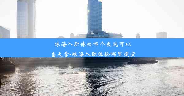 <b>珠海入职体检哪个医院可以当天拿-珠海入职体检哪里便宜</b>