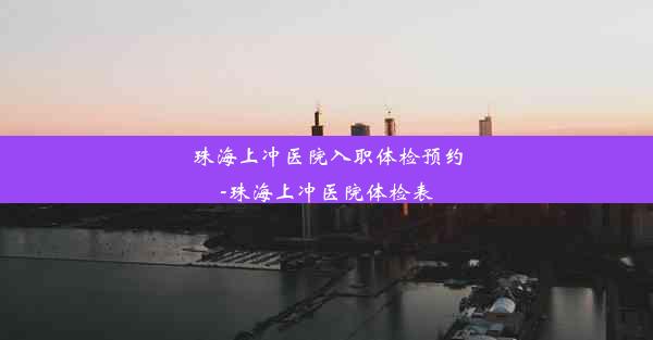 <b>珠海上冲医院入职体检预约-珠海上冲医院体检表</b>