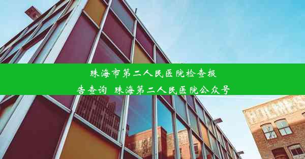 珠海市第二人民医院检查报告查询_珠海第二人民医院公众号