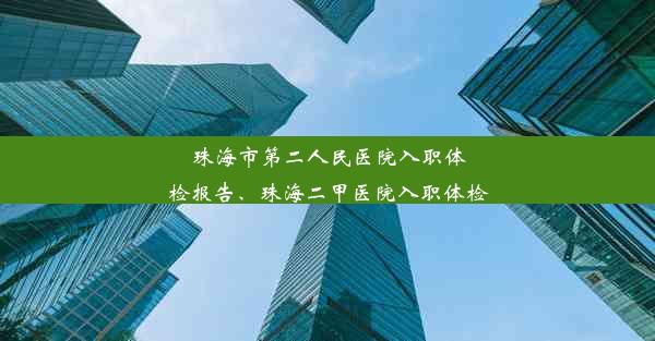 珠海市第二人民医院入职体检报告、珠海二甲医院入职体检